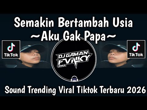 SEMAKIN BERTAMBAH USIA - AKU GAK PAPA - SOUND TRENDING || VIRAL TIKTOK TERBARU 2026