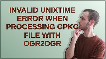 Gis: Invalid unixTime error when processing GPKG file with ogr2ogr