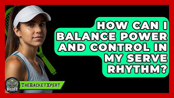 How Can I Balance Power And Control In My Serve Rhythm? - The Racket Xpert