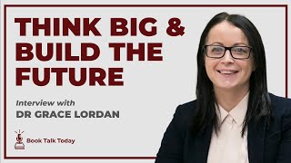 Think Big - Build The Future You Want: Interview with Dr Grace Lordan
