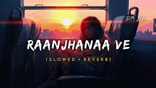Raanjhanaa Ve - Antara Mitra | Slowed And Reverb | DM Lofi