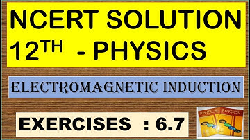 NCERT SOLUTION CLASS 12 PHYSICS EXERCISES 6.7 ELECTROMAGNETIC INDUCTION CBSE NEET IIT JEE KVPY
