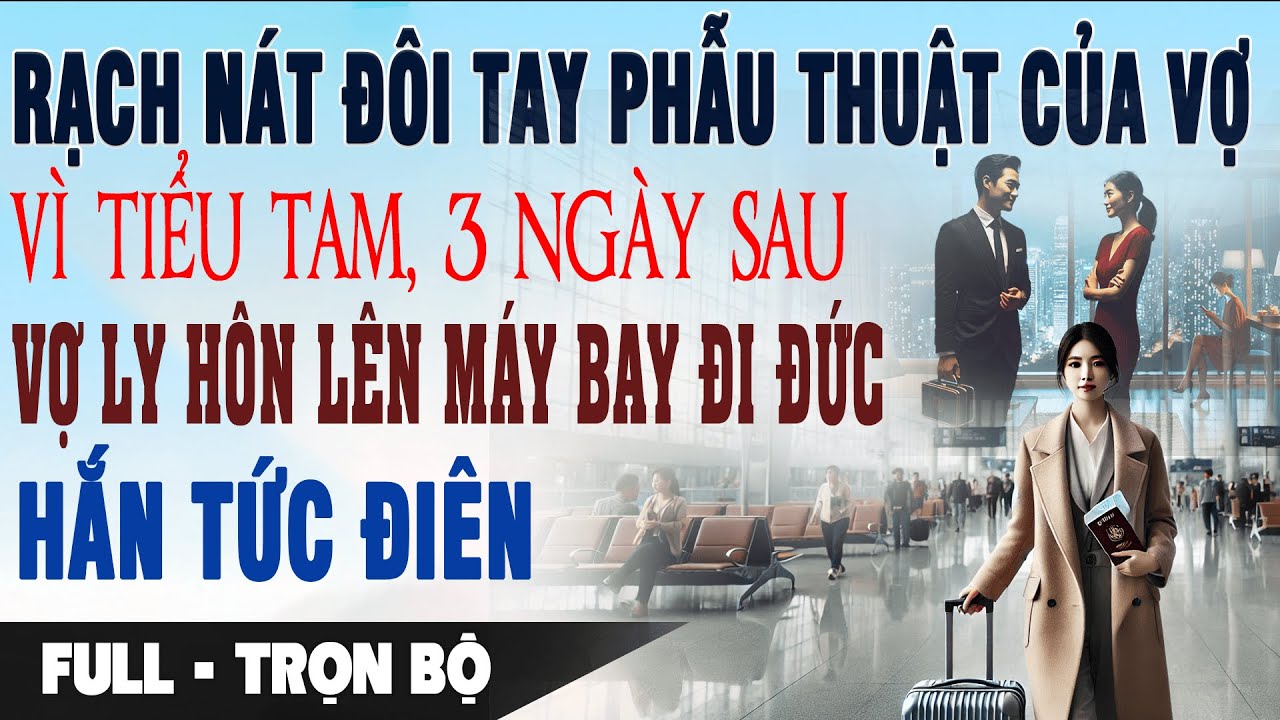 💔 Truyện Ngôn Tình RẠCH NÁT TAY VỢ VÌ BỒ 3 Ngày Sau Vợ Ly Hôn Lên Máy Bay Đi Đức Hắn Tức Điên