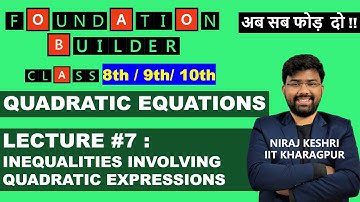 Lecture #7: Quadratic Equations | INEQUALITIES INVOLVING QUADRATIC EXPRESSIONS | Niraj Keshri