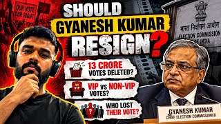 Should Gyanesh Kumar Resign | 13 Crore Voter Names Deleted | VIP vs Non-VIP Voters | SIR Explained