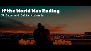 JP Saxe and Julia Michaels - If The world Was Ending (lyrics)