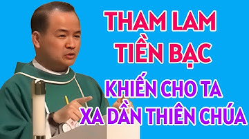 THAM LAM TIỀN BẠC KHIẾN TA XA DẦN THIÊN CHÚA . BÀI GIẢNG HAY CỦA CHA PHẠM TĨNH