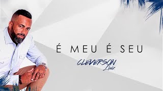 Cleverson Luiz - É Meu É Seu | Áudio Oficial