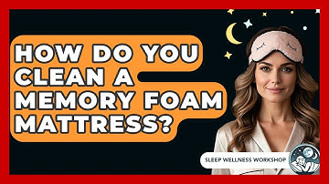 How Do You Clean A Memory Foam Mattress? - Sleep Wellness Workshop
