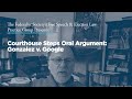 Courthouse Steps Oral Argument: Gonzalez v. Google