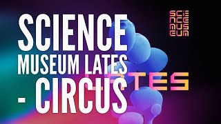 REVIEW: Science Museum Lates - Circus