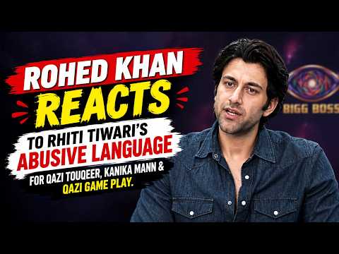 Rohed Khan Reacts To Rhiti Tiwari's Abusive Language For Qazi Touqeer, Kanika Mann & Qazi Game Play