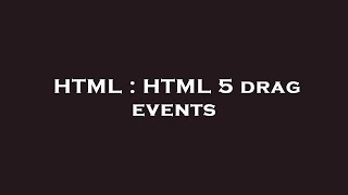 HTML : HTML 5 drag events