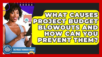 What Causes Project Budget Blowouts And How Can You Prevent Them? - The Project Manager Toolkit
