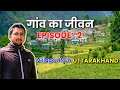 गांव का जीवन Ep. 2 || Village Life In Uttarakhand || Villagers Lifestyle | पहाड़ों का जीवन