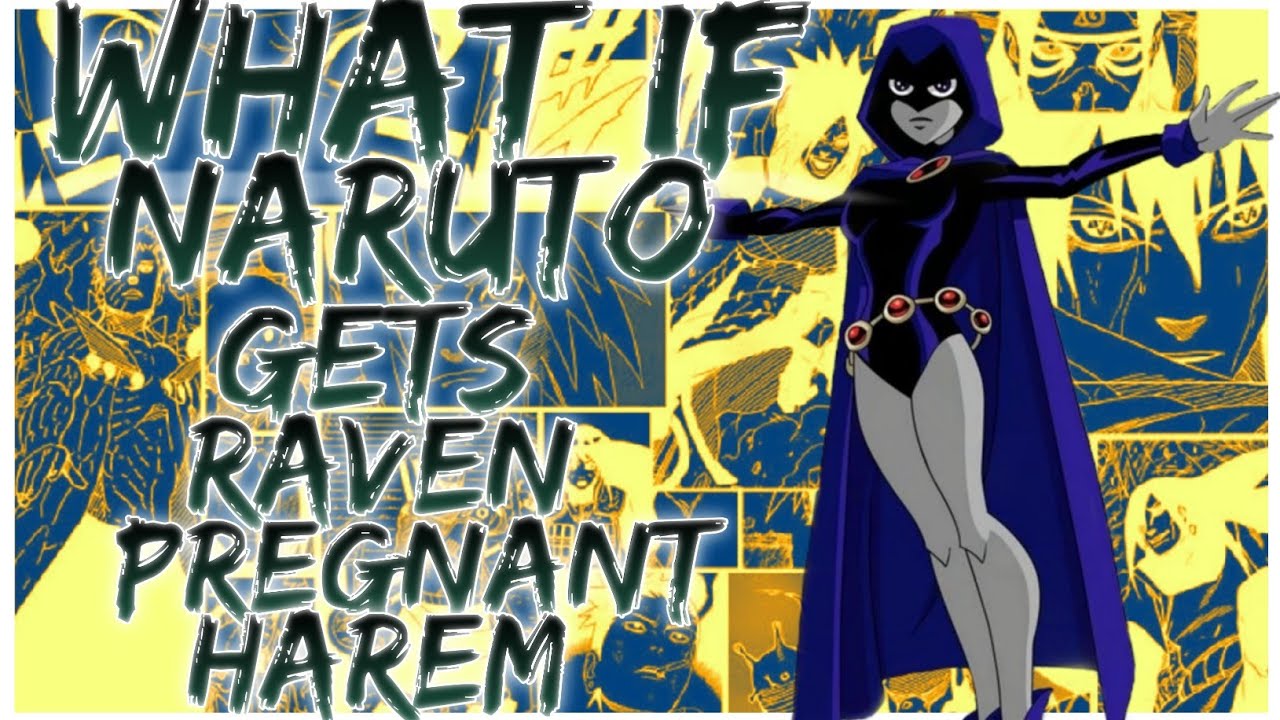 what if Naruto gets Raven pregnant harem