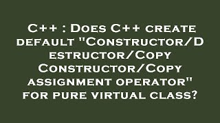 C++ : Does C++ create default Constructor/Destructor/Copy Constructor/Copy assignment operator for