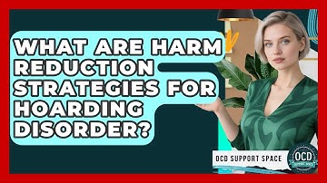 What Are Harm Reduction Strategies For Hoarding Disorder? - OCD Support Space