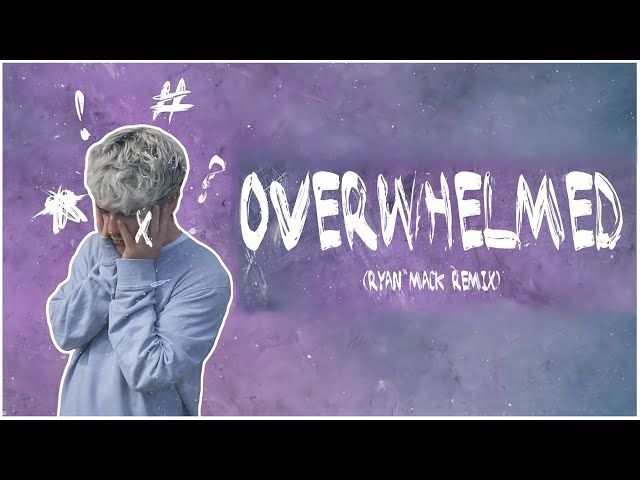 Overwhelmed - Lyrics (Ryan Mack Remix)