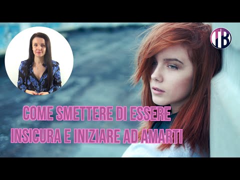 Come Smettere di Essere Insicura e Iniziare ad Amarti