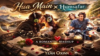 Hua Main X Humsafar Mashup Remix  Romantic Bollywood Love Mix 2026  Yeah Oxinn