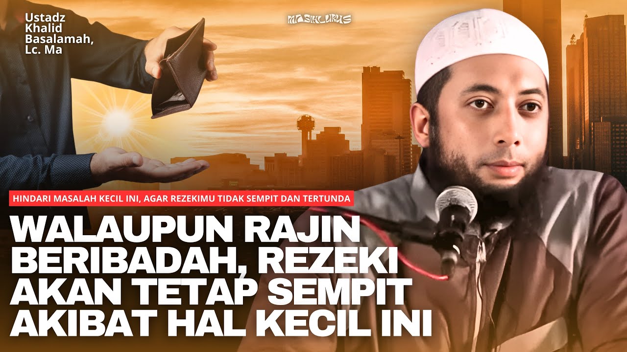 HINDARI MASALAH KECIL INI, AGAR REZEKIMU TIDAK SEMPIT DAN TERTUNDA | Ustadz Khalid Basalamah