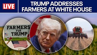 Trump addresses farmers at White House