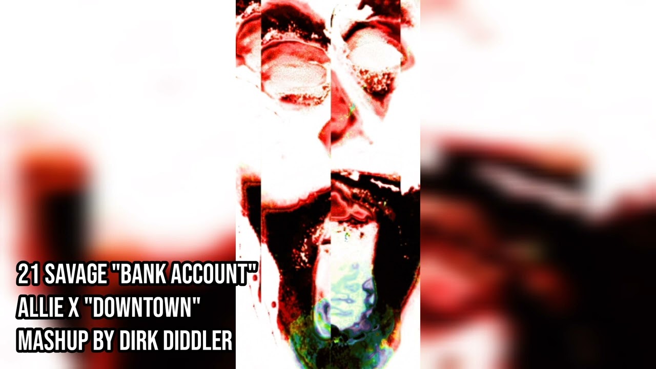 21 SAVAGE "Bank Account" and ALLIE X "Downtown" MASHUP by DIRK DIDDLER