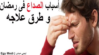 الصداع فى شهر رمضان | أسباب الصداع فى الصيام فى شهر رمضان و طرق التخلص منه | الشقيقة فى رمضان