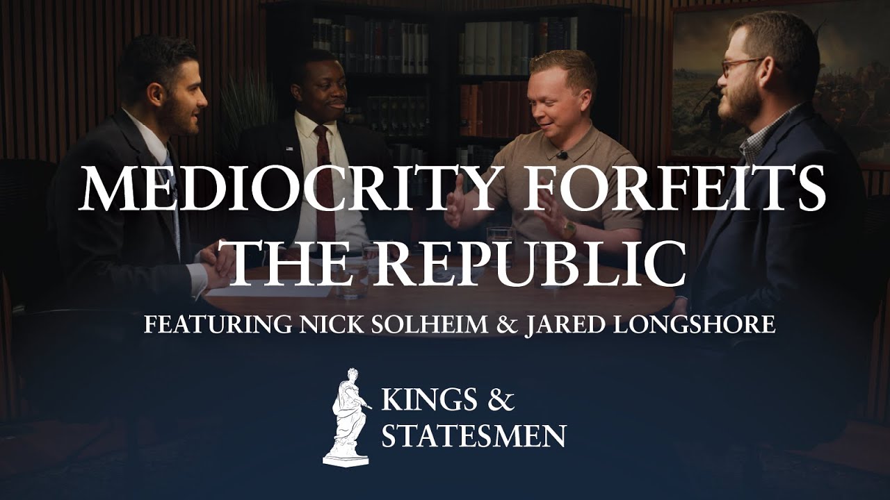 Mediocrity Forfeits Republic | Nick Solheim & Jared Longshore | Kings & Statesmen | Ep. 3 Excerpt