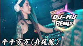 深海鱼子酱 - 千千万万 DJ-MJ REMIX【这是千千万万万万千千个日夜】🔥🔥【升级版】
