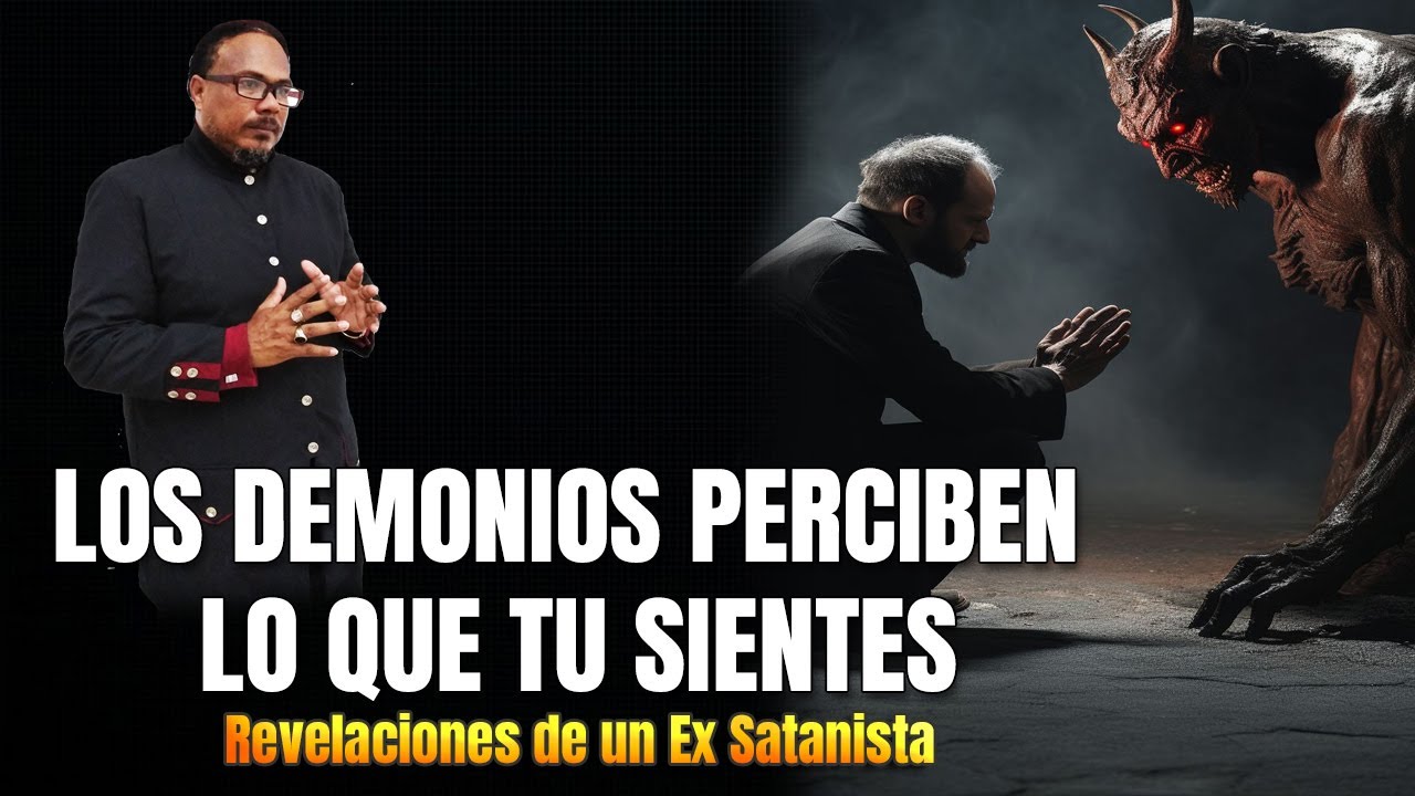 LOS DEMONIOS PERCIBEN LO QUE TU SIENTES - REVELACIONES DE UN EX ...