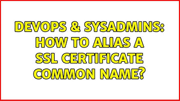DevOps & SysAdmins: How to alias a ssl certificate common name?