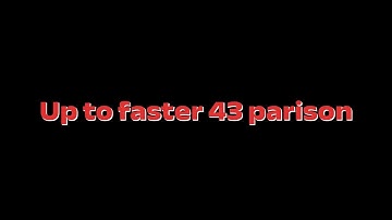 Up to faster 43 parison