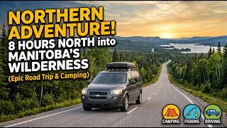 Driving 8 Hours into Manitoba's Northern Wilderness | Epic Road Trip & Camping