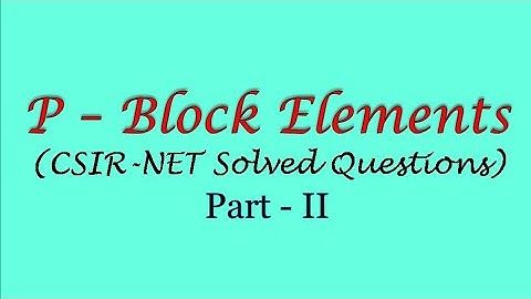 P - Block Elements ( CSIR-NET solved questions ) ll Part - 2 ll Inorganic Chemistry
