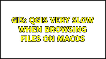 GIS: QGIS very slow when browsing files on macOS