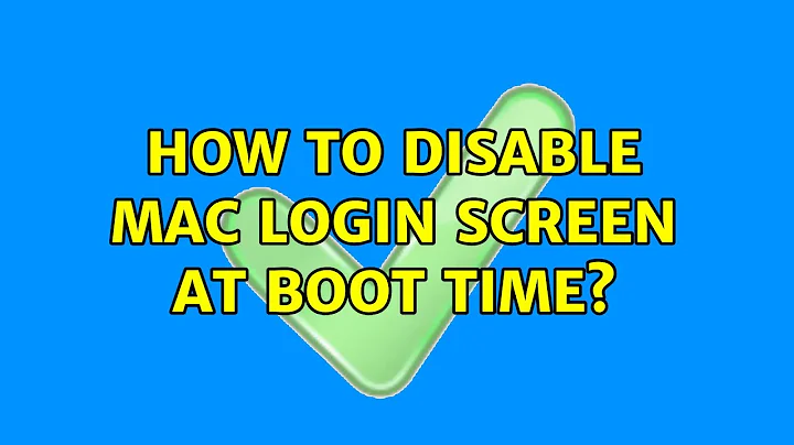 How to disable Mac Login screen at boot time? (2 Solutions!!)