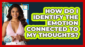 How Do I Identify The Emotion Connected To My Thoughts?