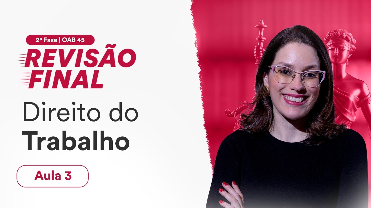 Revisão Final - 2ª Fase OAB 45 - Direito do Trabalho - Aula 3