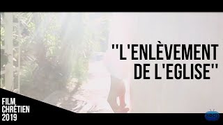 L'ENLEVEMENT DE L'EGLISE / Nouveau film chrétien 2019