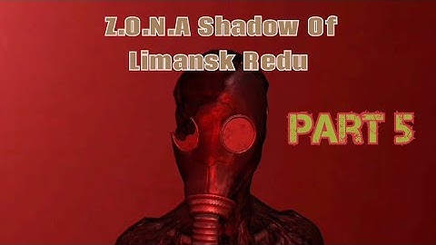Z.O.N.A Shadow Of Limansk Redu Part 5
