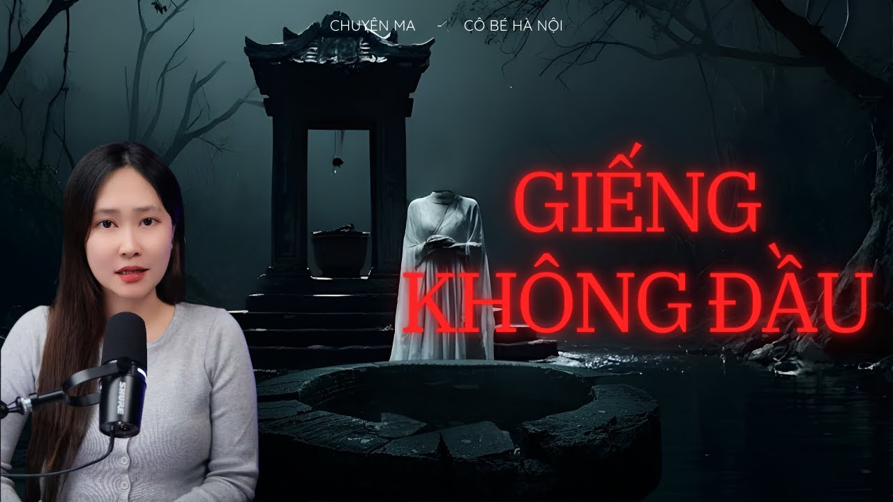 Chuyện Ma: Giếng Không Đầu – Án Mạng Dưới Giếng Làng & Miếu Cô Báo Oán | Cô Bé Hà Nội