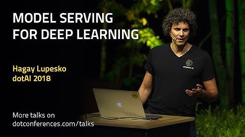 dotAI 2018 - Hagay Lupesko - Model Serving for Deep Learning
