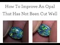 How to improve value on an opal that has not been cut well