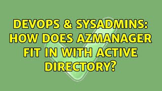 DevOps & SysAdmins: How does AZManager fit in with Active Directory? Net Worth