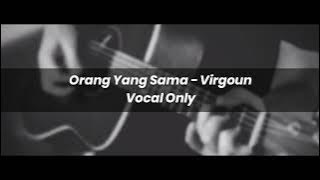 Orang Yang Sama - Virgoun Acapella - Vocal Only   Key & Bpm