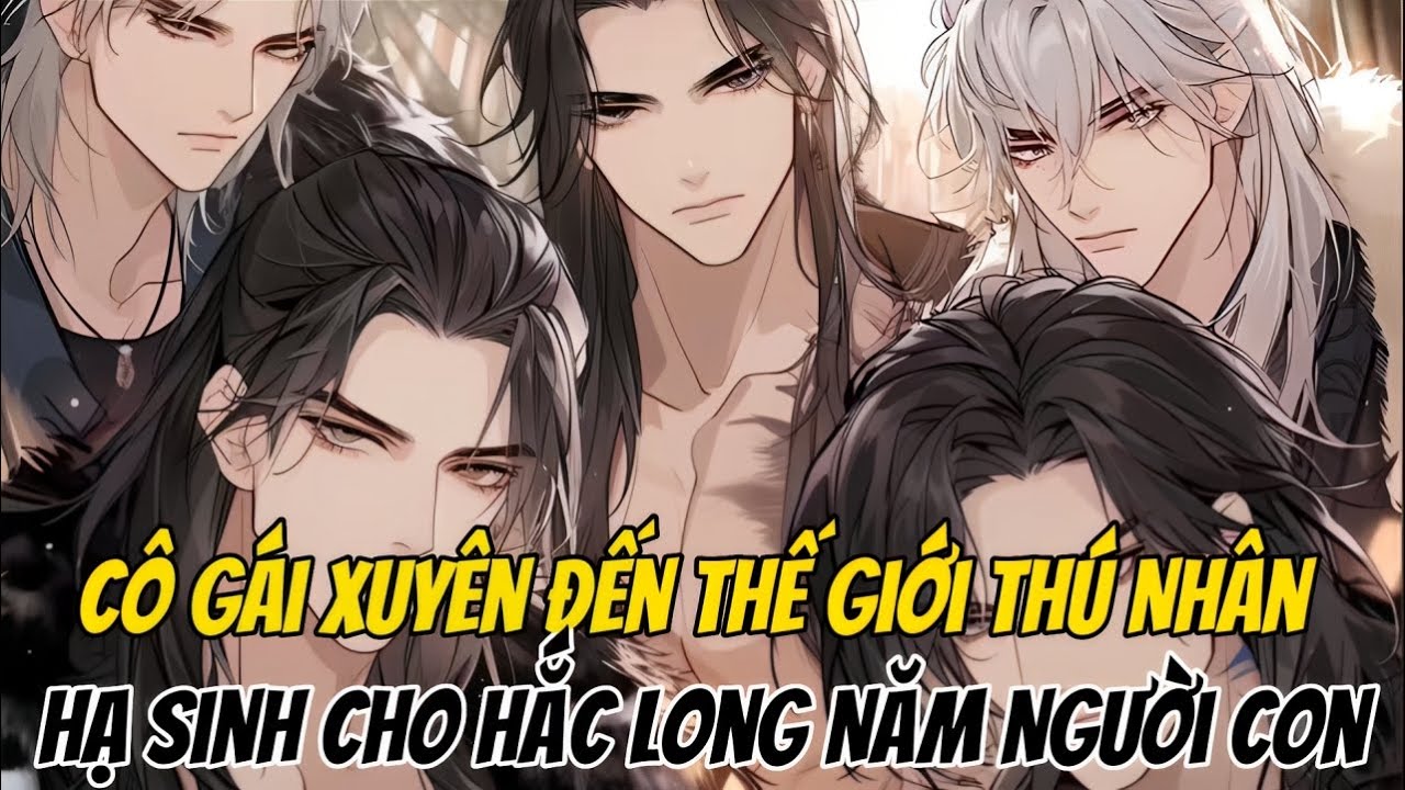 Cô Gái Xuyên Đến Thế Giới Thú Nhân ,Hạ Sinh Cho Hắc Long Năm Người Con   Đáng Yêu