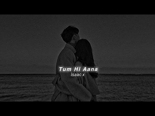 Tum Hi Aana (Slowed+Reverb) Jubin Nautiyal | îsaac x class=