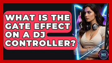What Is The Gate Effect On A DJ Controller? - Electronic Mix Masters